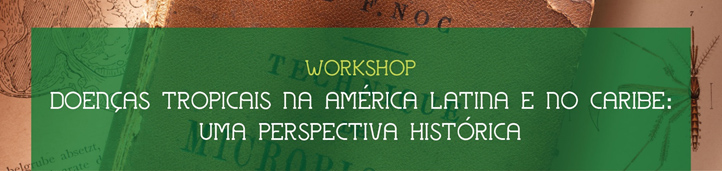 Workshop Doenças Tropicais na América Latina e no Caribe: Uma perspectiva Histórica