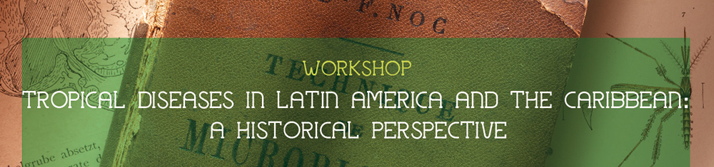 Workshop Tropical Diseases in Latin America and the Caribbean: a historical perspective