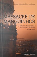imagem de SANTOS, Daniel Guimarães Elian dos. Massacre de Manguinhos: a ciência brasileira e o regime militar (1964-1970). São Paulo: Hucitec, 2020. 