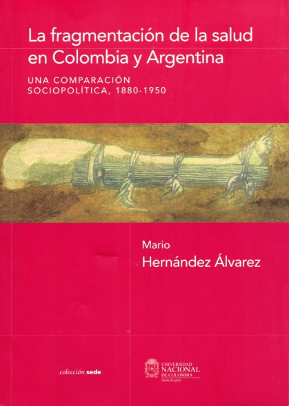 imagem de HERNÁNDEZ ÁLVAREZ, Mario. La fragmentación de la salud en Colombia y Argentina: una comparación sociopolítica, 1880-1950. Bogotá: Universidad Nacional de Colombia, 2004. (Colección Sede).