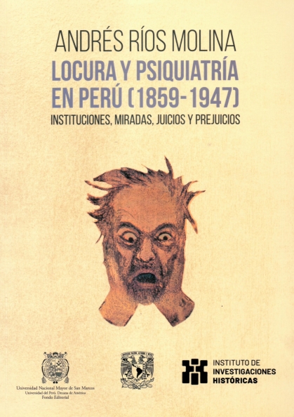 imagem de RÍOS MOLINA, Andrés. Locura y psiquiatría en Perú, 1859-1947: instituciones, miradas, juicios y prejuicios. Lima: Fondo Editorial de la Universidad Nacional Mayor de San Marcos; Ciudad de México: Instituto de Investigaciones Históricas, 2023.