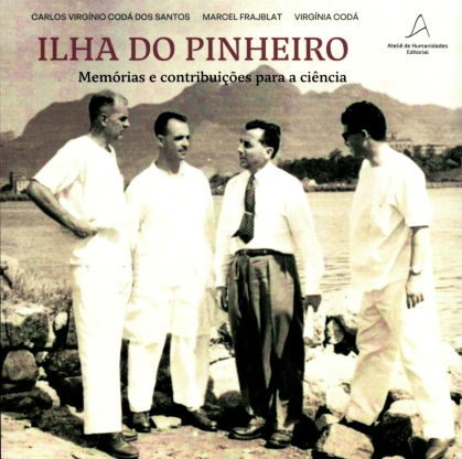 imagem de SANTOS, Carlos Virgínio Codá dos; FRAJBLAT, Marcel; CODÁ, Virgínia. Ilha do Pinheiro: memórias e contribuições para a ciência. Rio de Janeiro: Ateliê de Humanidades Editorial, 2025.